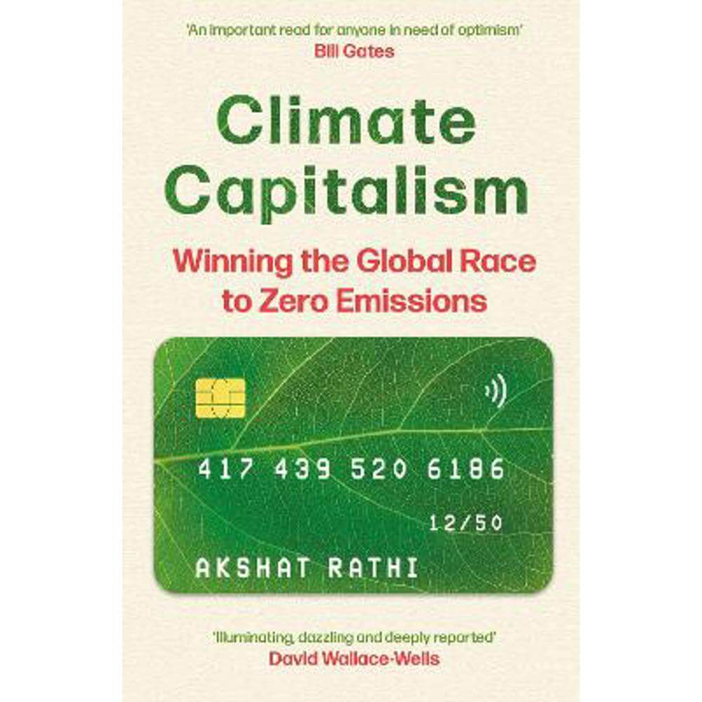 Climate Capitalism: Winning the Global Race to Zero Emissions / "An important read for anyone in need of optimism" Bill Gates (Hardback) - Akshat Rathi